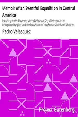 [Gutenberg 29388] • Memoir of an Eventful Expedition in Central America / Resulting in the Discovery of the Idolatrous City of Iximaya, in an Unexplored Region; and the Possession of two Remarkable Aztec Children, Descendants and Specimens of the Sacerdotal Caste, (now nearly extinct,) of the Ancient Aztec Founders of the Ruined Temples of that Country, Described by John L. Stevens, Esq., and Other Travellers.